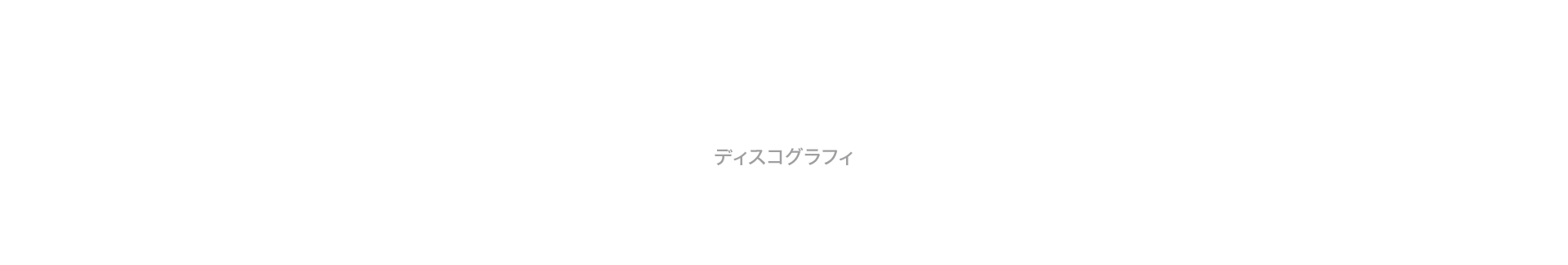 DISCOGRAPHY｜ディスコグラフィー